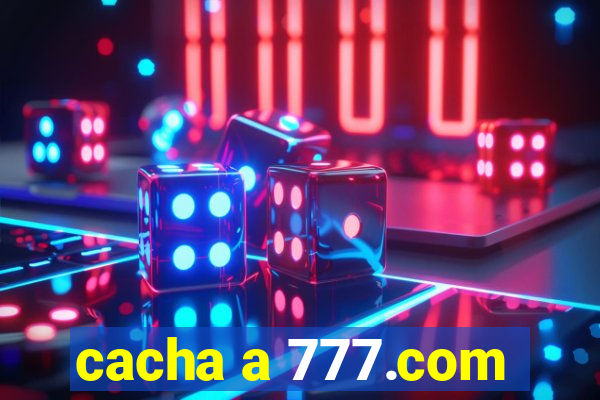 cacha a 777.com